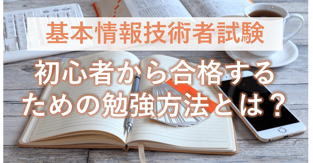 初心者から基本情報技術者試験に合格するための勉強方法とは?