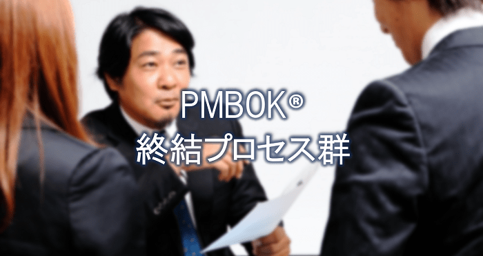 PMBOK®終結プロセス群とは?