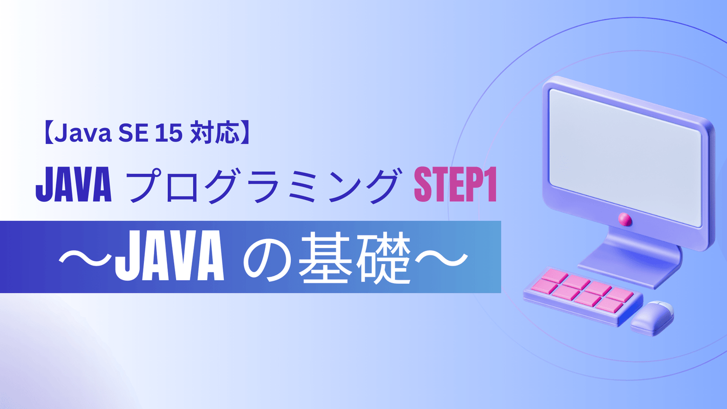 【Java SE 15 対応】 Java プログラミング Step1 ~Java の基礎~