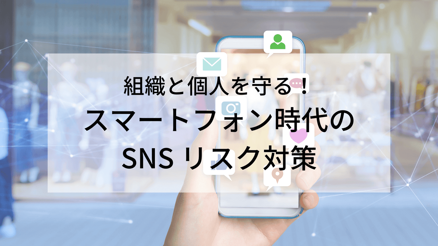組織と個人を守る!スマートフォン時代の SNS リスク対策