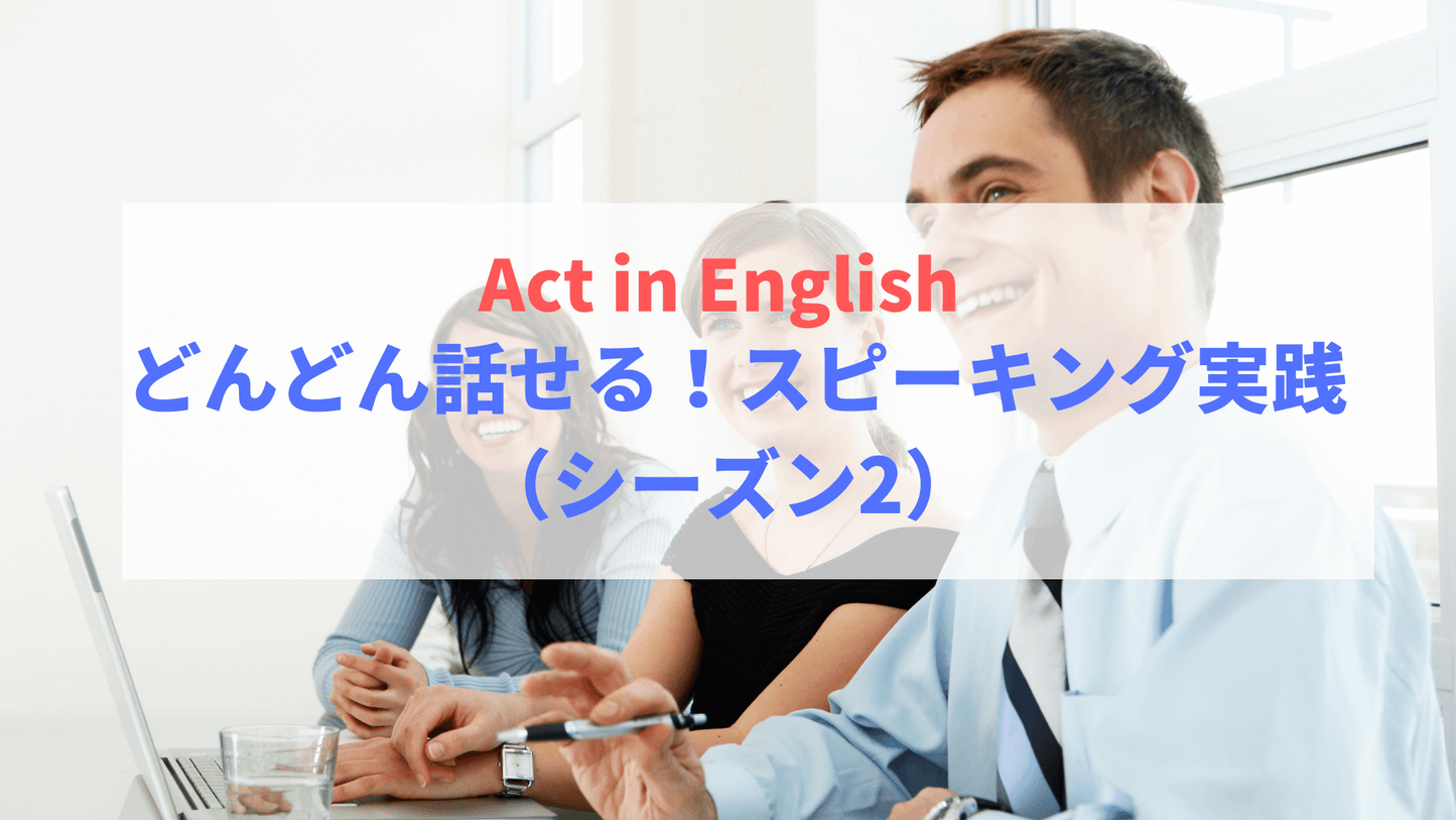 【Act in English】 どんどん話せる!スピーキング実践(シーズン2)