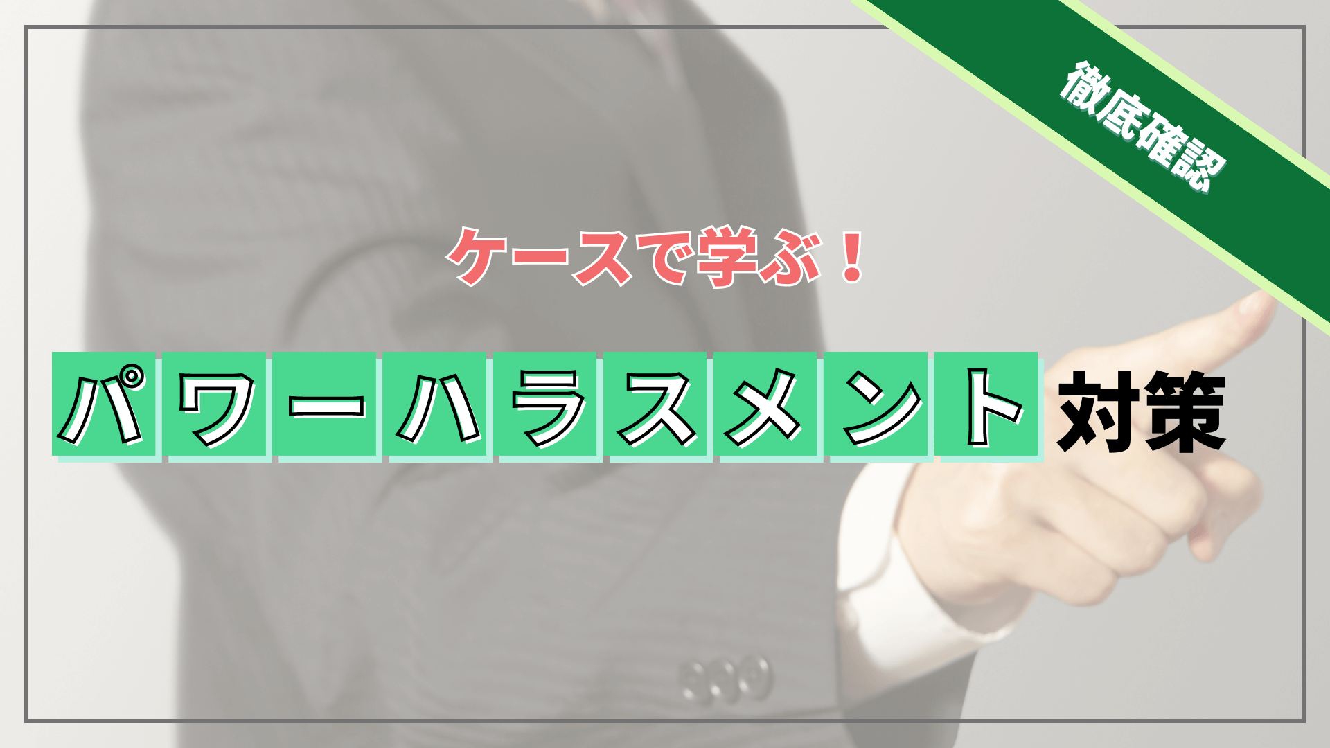 【徹底確認】 ケースで学ぶ!パワーハラスメント(最新法制対応)