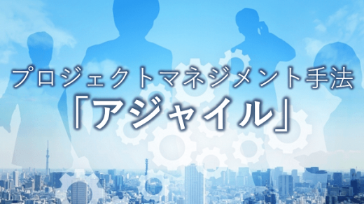 ソフトウェア開発のプロジェクトマネジメント手法「アジャイル」について