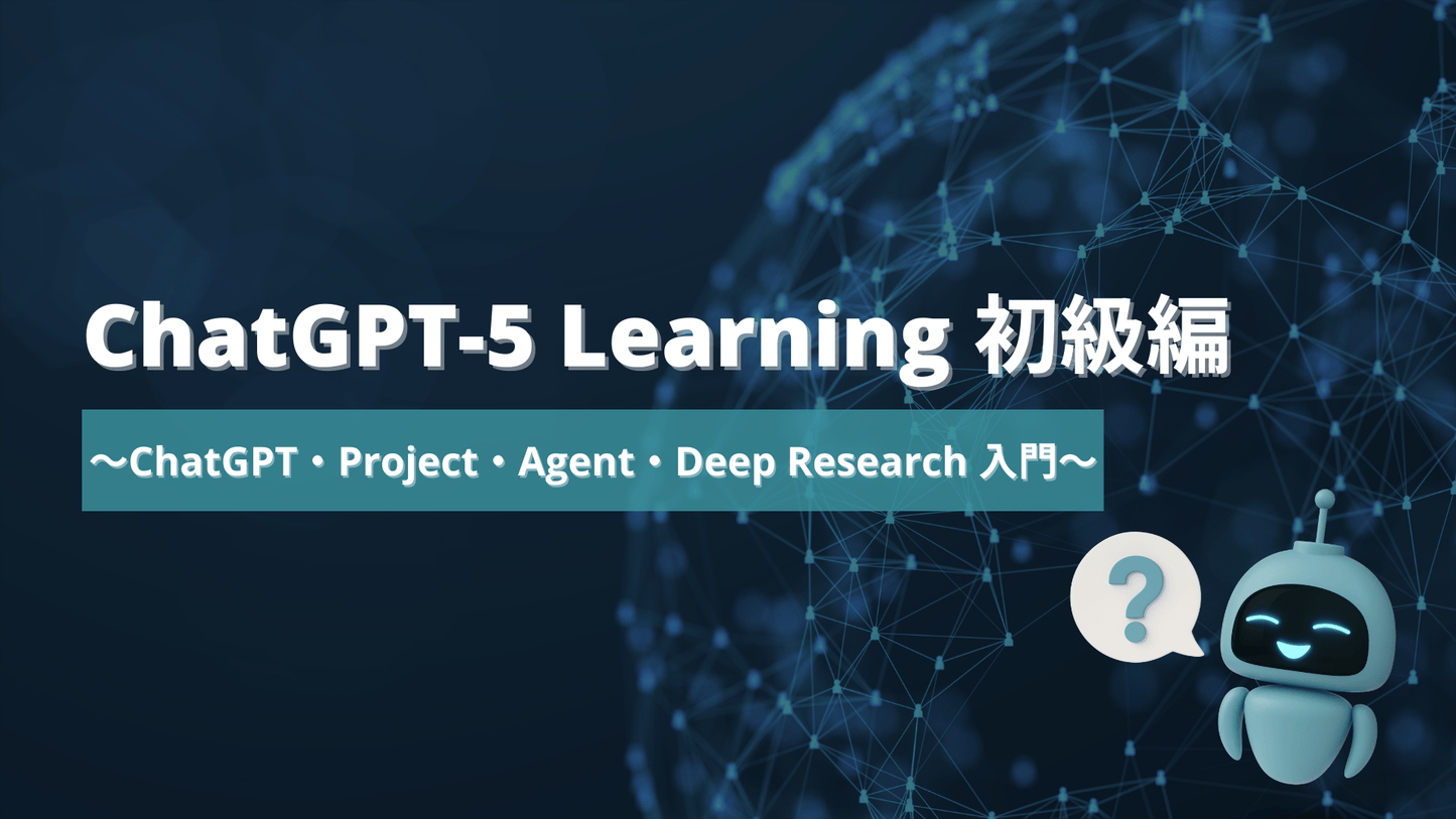 ChatGPT-5 Learning 初級編 ～ChatGPT・Project・Agent・Deep Research 入門～