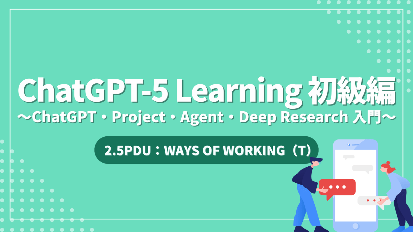 ChatGPT-5 Learning 初級編 ～ChatGPT・Project・Agent・Deep Research 入門～（2.5PDU 取得：WoW）
