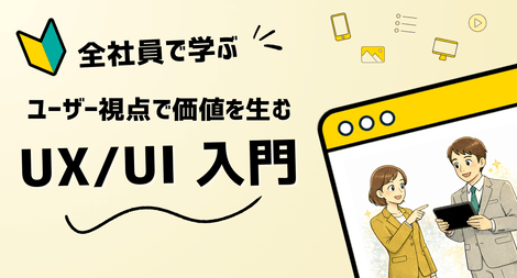 全社員で学ぶ！ユーザー視点で価値を生む UX/UI 入門