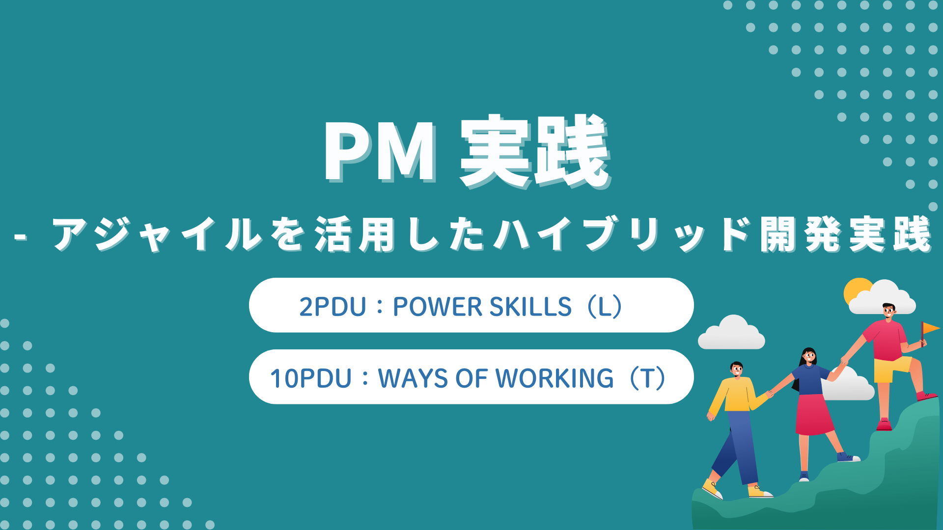 PM 実践 - アジャイルを活用したハイブリッド開発実践 （12PDU 取得：複数サブカテゴリ）