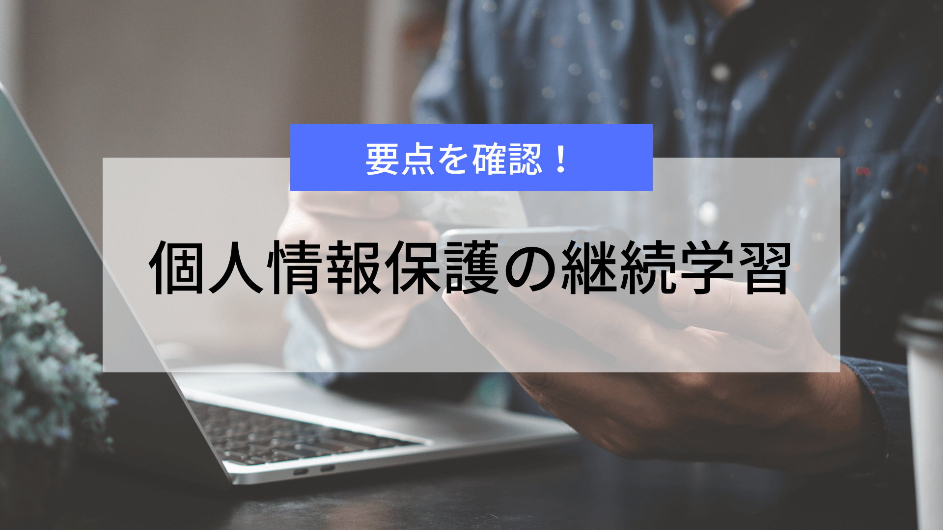 要点を確認！個人情報保護の継続学習