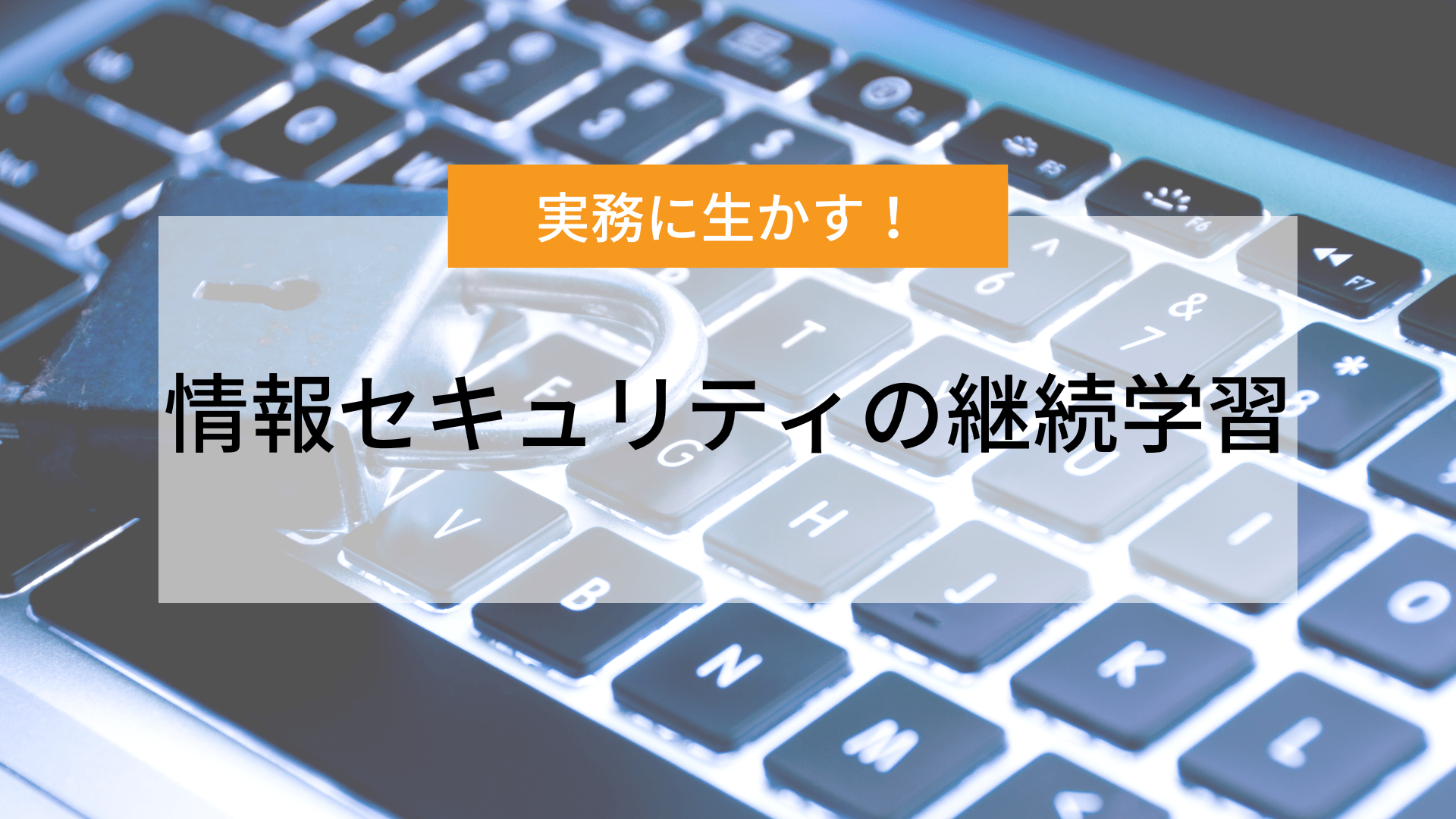 実務に生かす！情報セキュリティの継続学習